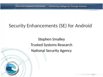 Security Enhancements (SE) for Android  Stephen Smalley  Trusted Systems Research  Natjonal