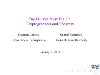 The Hill We Must Die On:  Cryptographers and Congress  Shaanan Cohney  Gabriel Kaptchuk  University