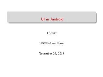 UI in Android  J.Serrat  102759 Software Design  November 29, 2017  Goal and Reference  Goals: