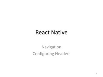 React Native  Navigation  Configuring Headers  1  Adjusting Header Style  There are three key