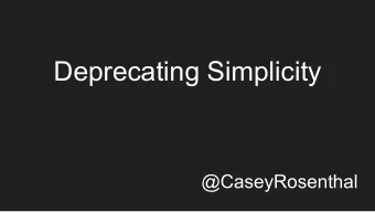 Deprecating Simplicity  @CaseyRosenthal  A  B  C  D  E  F  G  A  B  C  D  E  F  G  A  B  C  D  E  F