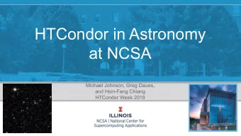 HTCondor in Astronomy  at NCSA  Michael Johnson, Greg Daues,  and Hsin-Fang Chiang  HTCondor Week