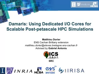 Damaris: Using Dedicated I/O Cores for  Scalable Post-petascale HPC Simulations  Matthieu Dorier