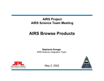 AIRS Browse Products  Stephanie Granger  AIRS Science Integration Team  May 2, 2002  Jet Propulsion