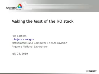 Making the Most of the I/O stack  Rob Latham  robl@mcs.anl.gov  Mathematics and Computer Science