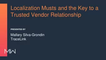 Localization Musts and the Key to a  Trusted Vendor Relationship  PRESENTED BY  Mallary