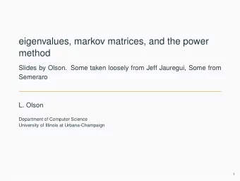 eigenvalues, markov matrices, and the power  method  Slides by Olson. Some taken loosely from Jeff