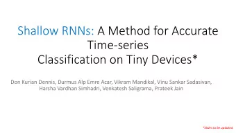 Shallow RNNs: A Method for Accurate  Time-series  Classification on Tiny Devices*  Don Kurian