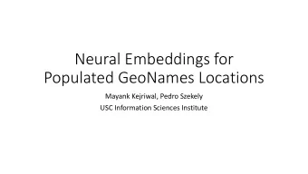 Neural Embeddings for  Populated GeoNames Locations  Mayank Kejriwal, Pedro Szekely  USC