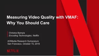 Measuring Video Quality with VMAF:  Why You Should Care  Christos Bampis  Encoding Technologies,