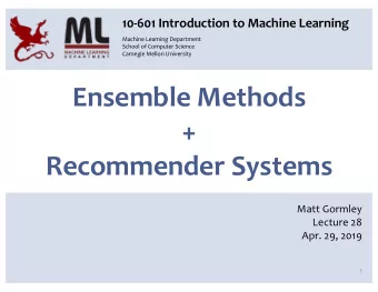Ensemble Methods  +  Recommender Systems  Matt Gormley  Lecture 28  Apr. 29, 2019  1  Reminders