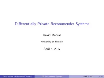 Differentially Private Recommender Systems  David Madras  University of Toronto  April 4, 2017