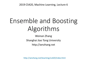 Ensemble and Boosting  Algorithms  Weinan Zhang  Shanghai Jiao Tong University  http://wnzhang.net