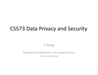 CS573 Data Privacy and Security  Li Xiong  Department of Mathematics and Computer Science  Emory