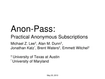 Anon-Pass:  Practical Anonymous Subscriptions Michael Z. Lee  , Alan M. Dunn  , Jonathan Katz