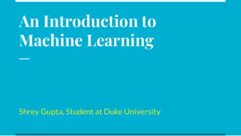An Introduction to  Machine Learning  Shrey Gupta, Student at Duke University  Who am I?  Senior at
