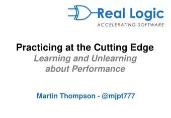 Practicing at the Cutting Edge  Learning and Unlearning  about Performance  Martin Thompson -