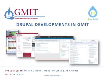 DRUPAL DEVELOPMENTS IN GMIT  PRESENTED BY: Martin Gibbons, Dnal McGinty &amp; Ann Finnie  DATE: