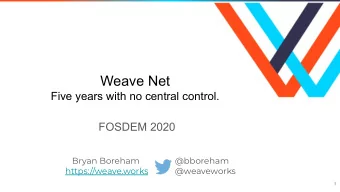 Weave Net  Five years with no central control.  FOSDEM 2020  Bryan Boreham                @bboreham