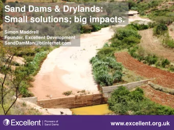 Sand Dams &amp; Drylands:  Small solutions; big impacts.  Simon Maddrell  Founder, Excellent