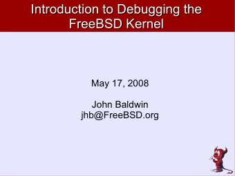 Introduction to Debugging the  Introduction to Debugging the  FreeBSD Kernel  FreeBSD Kernel  May
