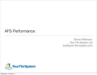 AFS Performance  Simon Wilkinson  Your File System Ltd  sxw@your-file-system.com  Wednesday, 17