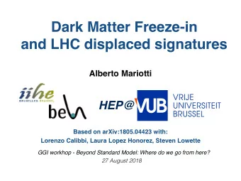 Dark Matter Freeze-in  and LHC displaced signatures  Alberto Mariotti  HEP@  Based on
