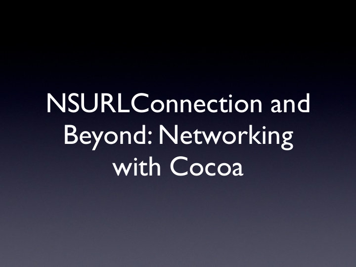 nsurlconnection and beyond networking with cocoa a brief