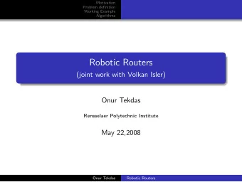 Robotic Routers  (joint work with Volkan Isler)  Onur Tekdas  Rensselaer Polytechnic Institute  May