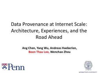 Data Provenance at Internet Scale:  Architecture, Experiences, and the  Road Ahead  Ang Chen, Yang