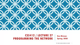 CS5412 / LECTURE 27  Ken Birman  PROGRAMMING THE NETWORK  Spring, 2020