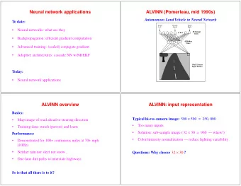 Neural network applications  ALVINN (Pomerleau, mid 1990s)  Autonomous Land Vehicle in Neural