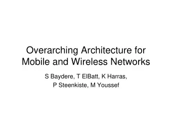 Overarching Architecture for  Mobile and Wireless Networks  S Baydere, T ElBatt, K Harras,  P