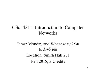 CSci 4211: Introduction to Computer  Networks  Time: Monday and Wednesday 2:30  to 3:45 pm