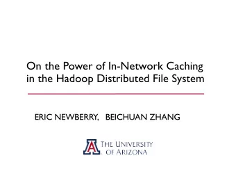On the Power of In-Network Caching  in the Hadoop Distributed File System  ERIC NEWBERRY,