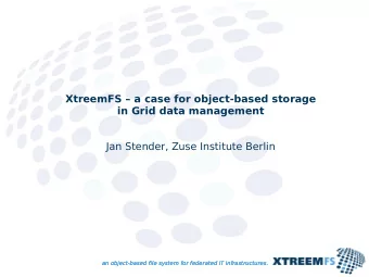 XtreemFS  a case for object-based storage  in Grid data management  Jan Stender, Zuse Institute