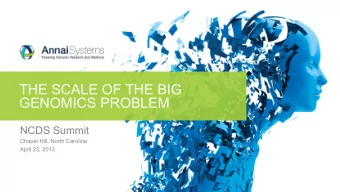 THE SCALE OF THE BIG GENOMICS PROBLEM  NCDS Summit  Chapel Hill, North Carolina  April 23, 2013