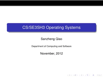 CS/SE3SH3 Operating Systems  Sanzheng Qiao  Department of Computing and Software  November, 2012
