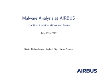 Malware Analysis at AIRBUS  Practical Considerations and Issues  July, 12th 2017  Xavier