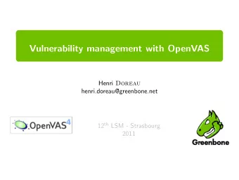 Vulnerability management with OpenVAS Henri Doreau  henri.doreau@greenbone.net 12 th LSM -