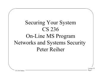 Securing Your System  CS 236  On-Line MS Program  Networks and Systems Security  Peter Reiher