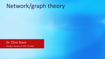 Network/graph theory  Dr. Chris Davis  Postdoc, Faculty of TPM, TU Delft  Network/graph theory