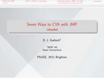 Seven Ways to CYA with JMP  reloaded D. J. Garbutt 1 1 BIOP AG  Basel, Switzerland  PhUSE, 2011