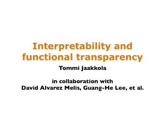 Interpretability and  functional transparency  Tommi Jaakkola  in collaboration with  David Alvarez