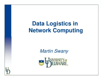 Data Logistics in  Network Computing  Martin Swany  Introduction and Motivation  The goal of