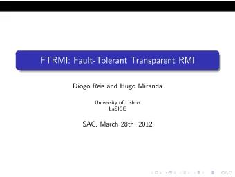 FTRMI: Fault-Tolerant Transparent RMI  Diogo Reis and Hugo Miranda  University of Lisbon  LaSIGE