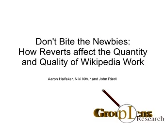 Don't Bite the Newbies:  How Reverts affect the Quantity  and Quality of Wikipedia Work  Aaron
