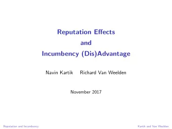 Reputation E ff ects  and  Incumbency (Dis)Advantage  Navin Kartik  Richard Van Weelden  November