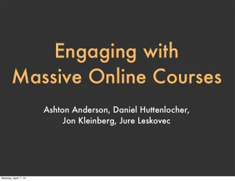 Engaging with  Massive Online Courses  Ashton Anderson, Daniel Huttenlocher,  Jon Kleinberg, Jure