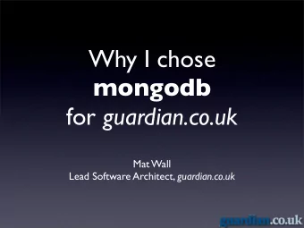 Why I chose  mongodb for guardian.co.uk  Mat Wall Lead Software Architect, guardian.co.uk  It is